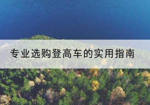 连云港电动登高车厂家推荐-专业选购登高车的实用指南